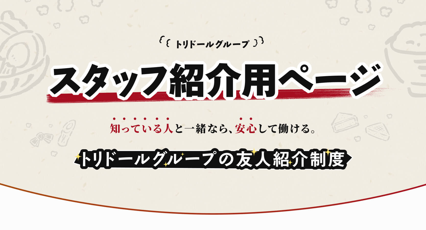 トリドールグループ | スタッフ紹介用ページ | 知っている人と一緒なら、安心して働ける。トリドールグループの友人紹介制度